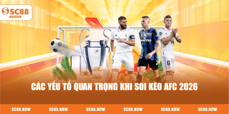 Các Yếu Tố Quan Trọng Khi Soi Kèo AFC 2026