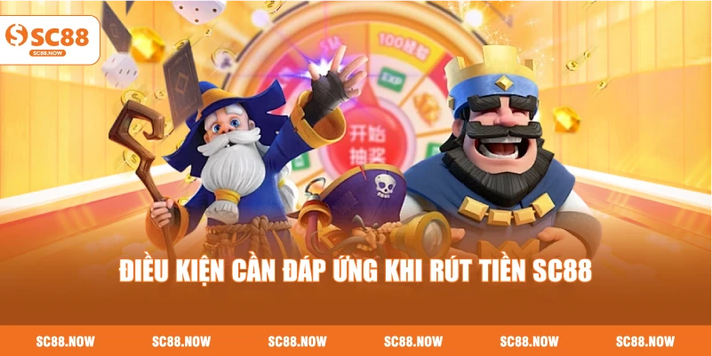 Điều Kiện Cần Đáp Ứng Khi Rút Tiền SC88