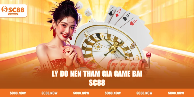 Lý Do Nên Tham Gia Game Bài SC88
