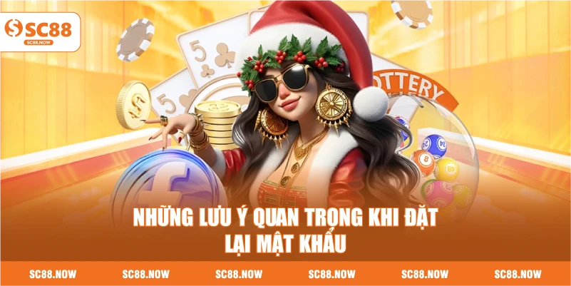 Những Lưu Ý Quan Trọng Khi Đặt Lại Mật Khẩu