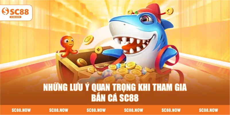 Những Lưu Ý Quan Trọng Khi Tham Gia Bắn Cá SC88
